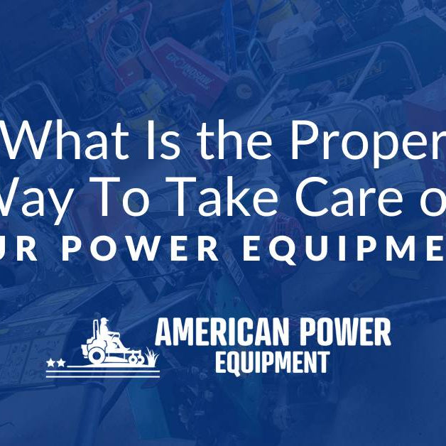 What Is the Proper Way To Take Care of Your Power Equipment?