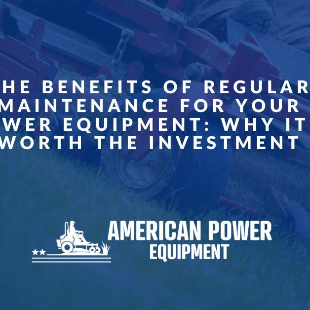 The Benefits of Regular Maintenance for Your Power Equipment: Why it's Worth the Investment