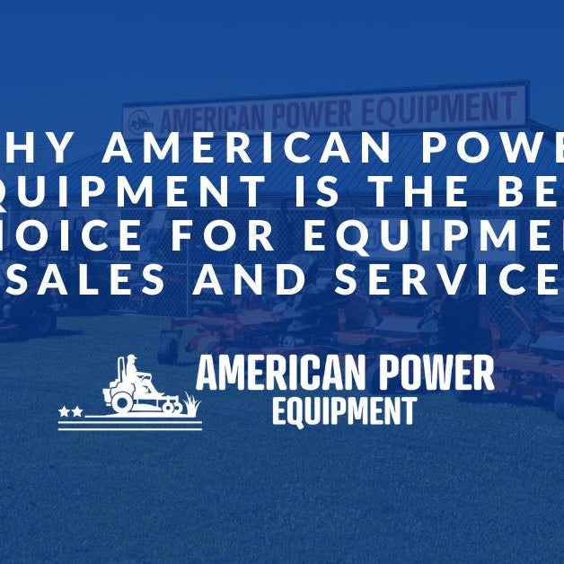 Why American Power Equipment is the Best Choice for Equipment Sales and Service