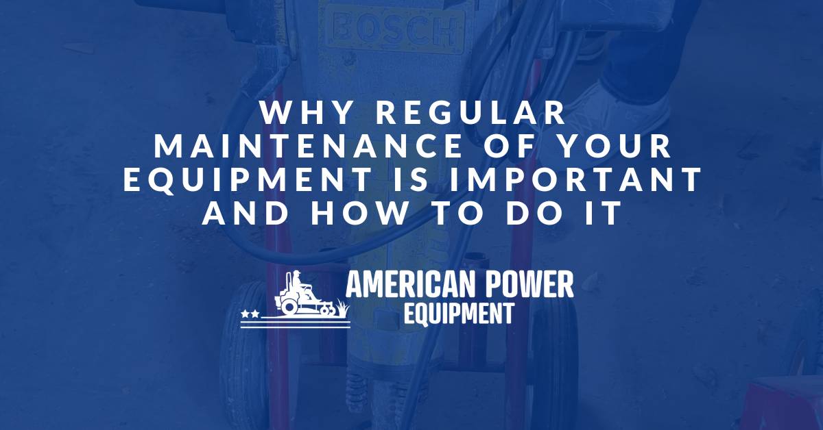 Why Regular Maintenance of Your Equipment is Important and How to Do It