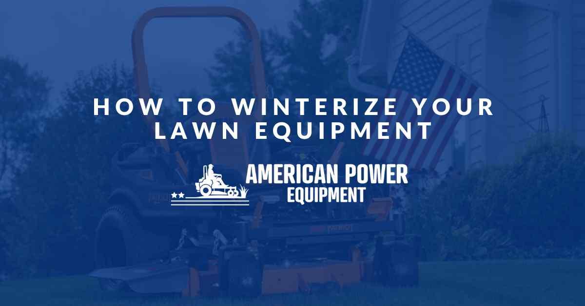 How to Winterize Your Lawn Equipment: A Complete Guide — American Power ...