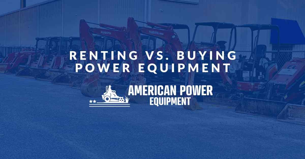 Renting vs. Buying Power Equipment: A Cost Comparison Guide — American ...