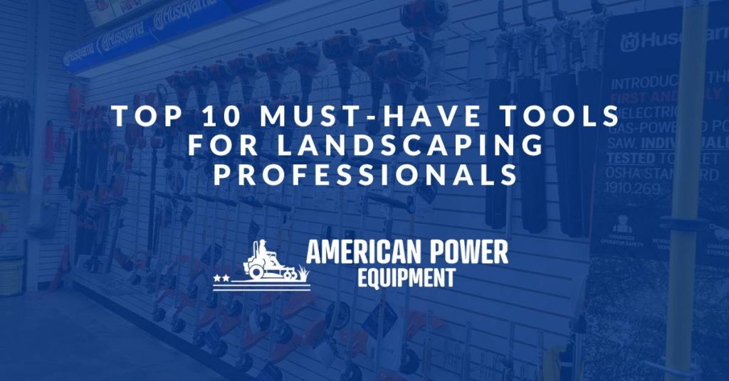 Top 10 Must-Have Tools for Landscaping Professionals