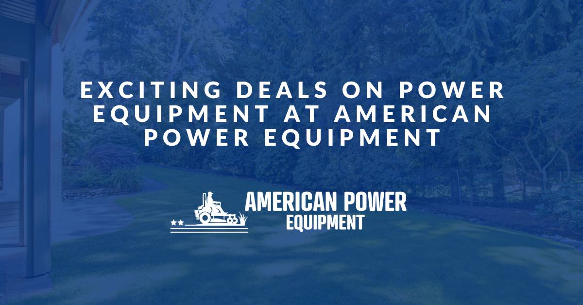 American Power Equipment - blog -Exciting Deals on Power Equipment at American Power Equipment
