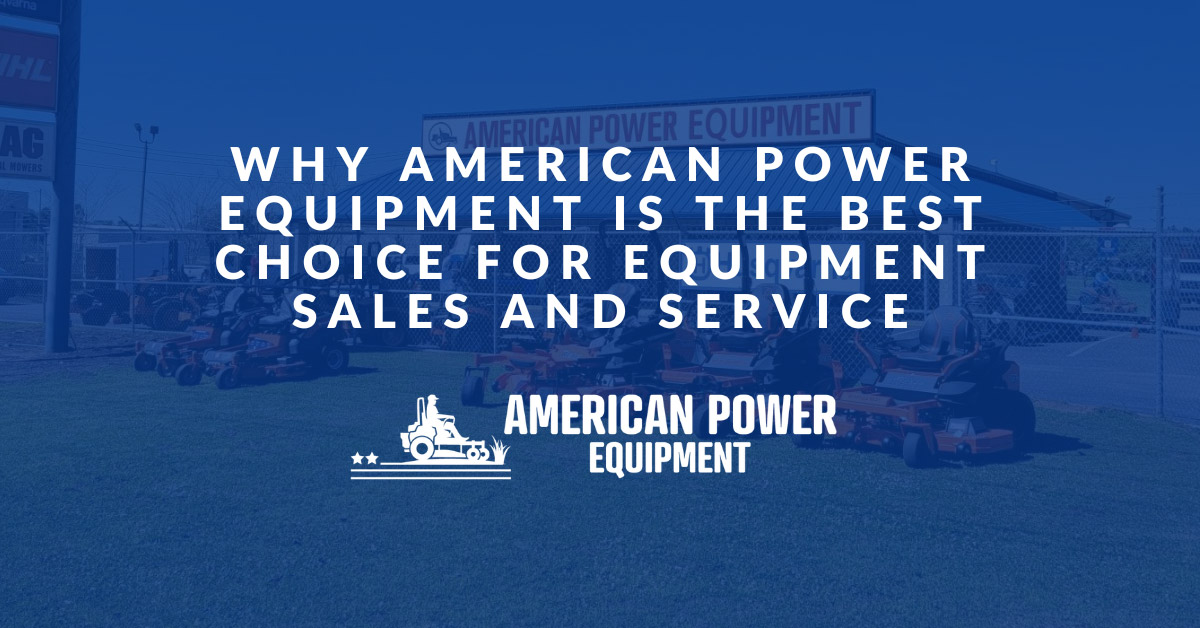 Why American Power Equipment is the Best Choice for Equipment Sales and Service